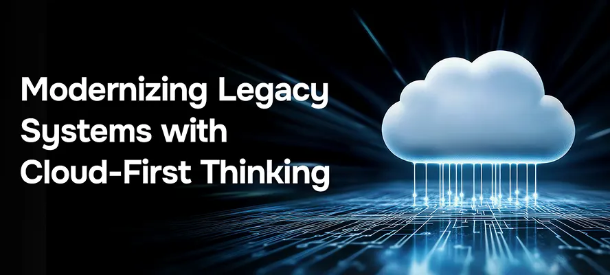 Modernizing Legacy Systems with Cloud-First Thinking